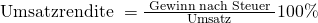 \text { Umsatzrendite }=\frac{\text{ Gewinn nach Steuer }}{ \text{ Umsatz }}100\%