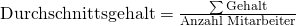 \text{Durchschnittsgehalt} = \frac{\sum{\text{Gehalt}}}{\text{Anzahl Mitarbeiter}}