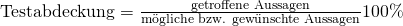 \text {Testabdeckung} = \frac {\text{getroffene Aussagen}}{\text{m\"ogliche bzw. gew\"unschte Aussagen}}100\%