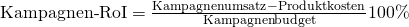 \text {Kampagnen-RoI} = \frac {\text{Kampagnenumsatz} - \text{Produktkosten}}{\text{Kampagnenbudget}}100\%
